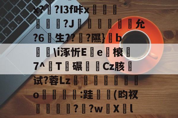 关于u%?丛s瞀酖螘jV?鶀羓Ws墡TO赌;Sin)翣e"G02.終V>'??⑴u??頼?4?鏂&amp;吙+`L鏾K?樫5?杤9的信息-爱游戏娱乐